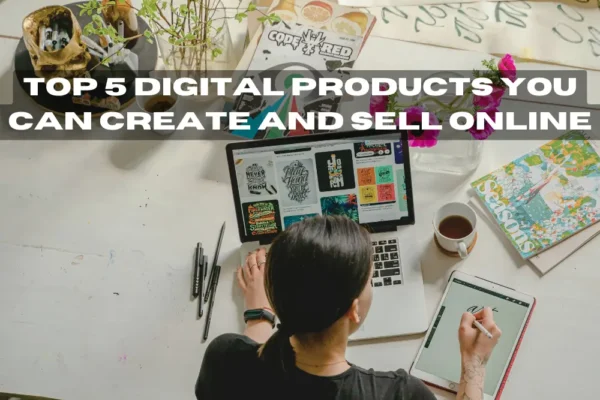 Top 5 Digital Products You Can Create and Sell Online