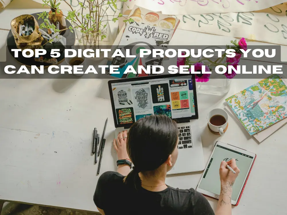 Top 5 Digital Products You Can Create and Sell Online